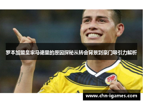 罗本加盟皇家马德里的原因探秘从转会背景到豪门吸引力解析