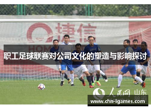职工足球联赛对公司文化的塑造与影响探讨