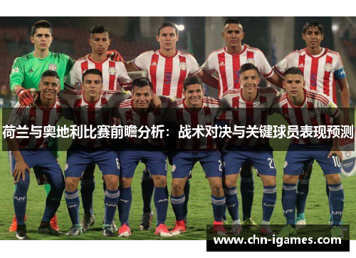 荷兰与奥地利比赛前瞻分析:战术对决与关键球员表现预测 荷兰与奥地利比赛前瞻分析:战术对决与关键球员表现预测