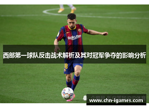西部第一球队反击战术解析及其对冠军争夺的影响分析