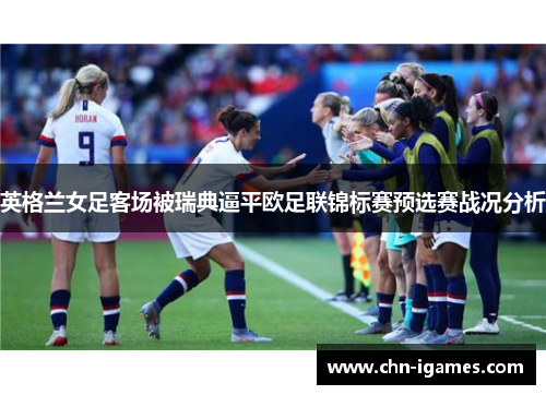 英格兰女足客场被瑞典逼平欧足联锦标赛预选赛战况分析