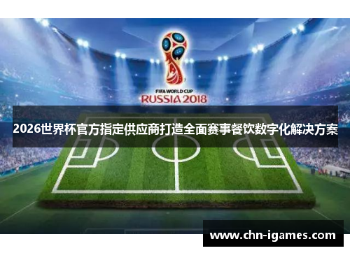 2026世界杯官方指定供应商打造全面赛事餐饮数字化解决方案